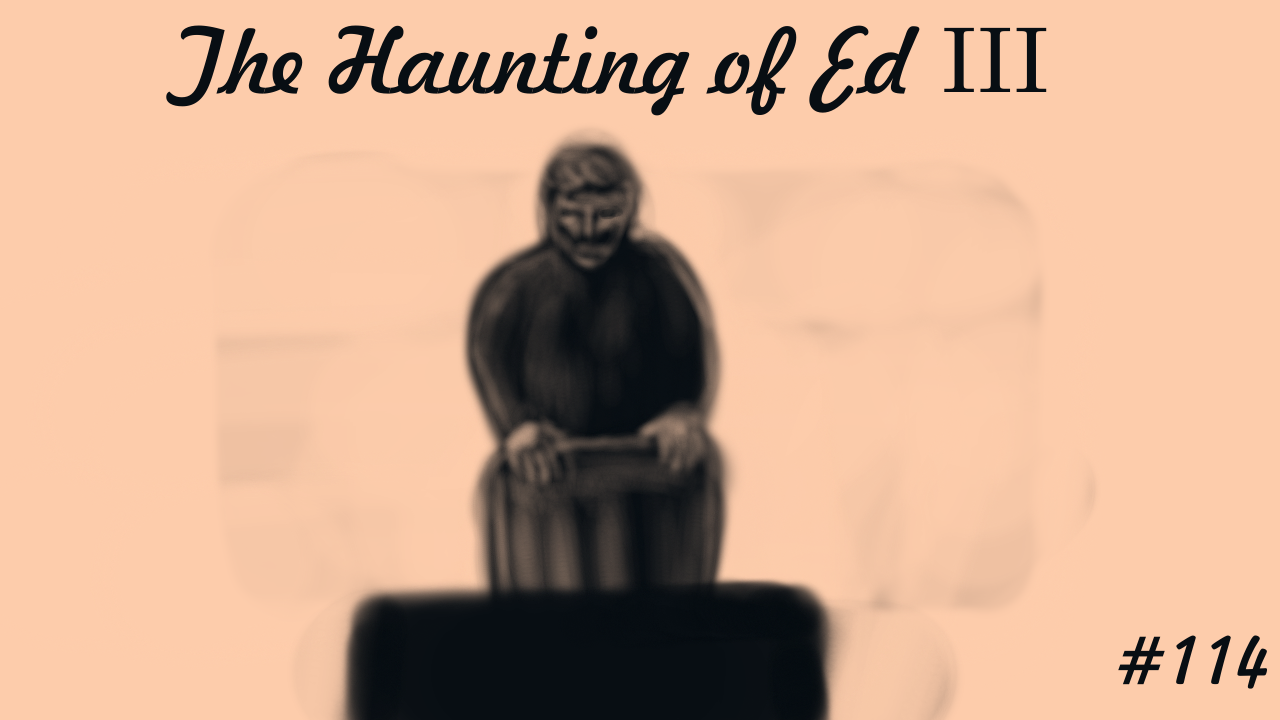 The Haunting of Ed III
