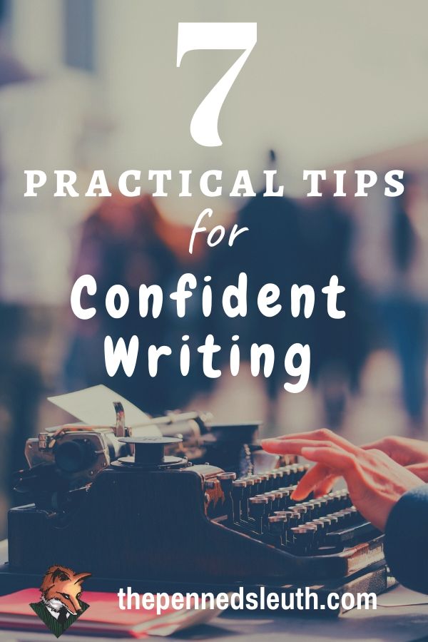 7 Practical Tips for Confident Writing, Matthew Dewey, The Penned Sleuth, Confident writing is a sure-fire way to let your reader know they are in for a great story. Avoiding the basic mistakes, such as flowery language, helps you create a more believable world. You show your belief in the world through the language you use and confident writing is exactly how you do that.  Here are 7 practical tips for confident writing!