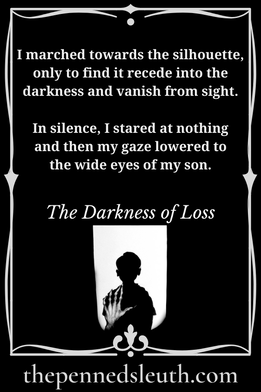 The Darkness of Loss, Dread, Matthew Dewey, The Penned Sleuth, She was at peace.  I studied her delicate face then looked over at my children. There was sadness in their eyes, but they stopped crying the day before. I understood their pain, but nothing compares to losing someone you have known all your life. I remember her when I was my youngest child’s age, I remember her in school, I remember comforting her when her mother died,  I remember her every movement, every smile, every tear. The word ‘pain’ does not do this feeling justice and now I bear it with the grief of two motherless daughters.