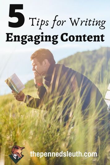 5 Tips for Writing Engaging Content, Matthew Dewey, The Penned Sleuth, Keeping your reader interested in your content is a challenge-and-a-half for most beginner writers. There are many factors that can cause a reader to close a book and put it back on the shelf. It is key that you establish engaging content, but how? What is it that makes a reader stop and invest themselves in an article or story?  Here’s how in five, simple steps!