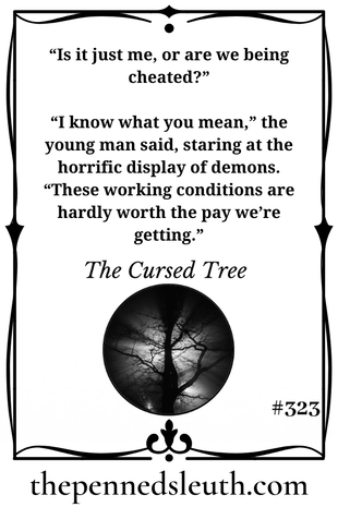 The Cursed Tree, Short Story, Matthew Dewey, “Quite simply, the tree is cursed,” the priest said.  “I was rather hoping you had more to say than the obvious, father,” the woodsman sighed. “Of course it is cursed. The twisted branches, the strange, bloodlike pools and of course, the dozen bodies littered around it like fallen leaves. How do we rid ourselves of this tree?”