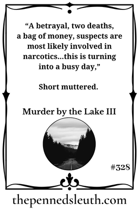 Murder by the Lake III, Matthew Dewey, Short Story, The Penned Sleuth, Detective Cameron Short was called to investigate a crime scene; a double-murder just off the highway, by the lake. After drawing a few observations, he concluded that one of the victims, Judy Glenn, killed the other, Ronald Smith, but a third party killed her before she could leave the scene. Not needing a search warrant to investigate Glenn’s apartment, Short enters her apartment to find a duffel bag of money spilling out over the apartment.  With so much money in play, Cameron Short suspects drug trafficking and calls in the narcotics division to assist. Short then leaves to see how the first Smith’s family reacts to the news.