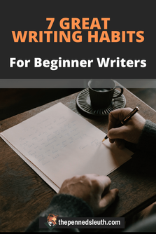 7 Great Writing Habits for Beginner Writers, Matthew Dewey, The Penned Sleuth, It is important to form great habits in whatever you do. Whether it is habits regarding your physical and emotional health or habits regarding your career and hobbies. The best way to improve your writing is to form habits that improve your writing experience, as well as improve your writing quality.  Here are 7 writing habits that all beginner writers should develop!