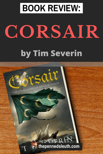 Corsair by Tim Severin - Book REVIEW, Matthew Dewey, The Penned Sleuth, Corsair by Tim Severin is the first novel in the Hector Lynch series. In this book, Hector is kidnapped by corsairs and enslaved. Hector needs to grow and adapt to survive, all the while searching for his sister who was kidnapped as well. It’s an incredible adventure with harsh realism that can only be found in historical fiction.  Here is my spoiler-free review of Corsair!