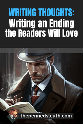 Writing Thoughts: Writing an Ending the Readers Will Love, Matthew Dewey, The Penned Sleuth, Learn how to write a satisfying ending for your story with these tips and techniques. From tying up loose ends to crafting a memorable twist, discover what it takes to leave a lasting impression on your readers. With insights from a seasoned writer, this blog post explores the challenges of writing a great story conclusion and offers practical solutions to overcome them